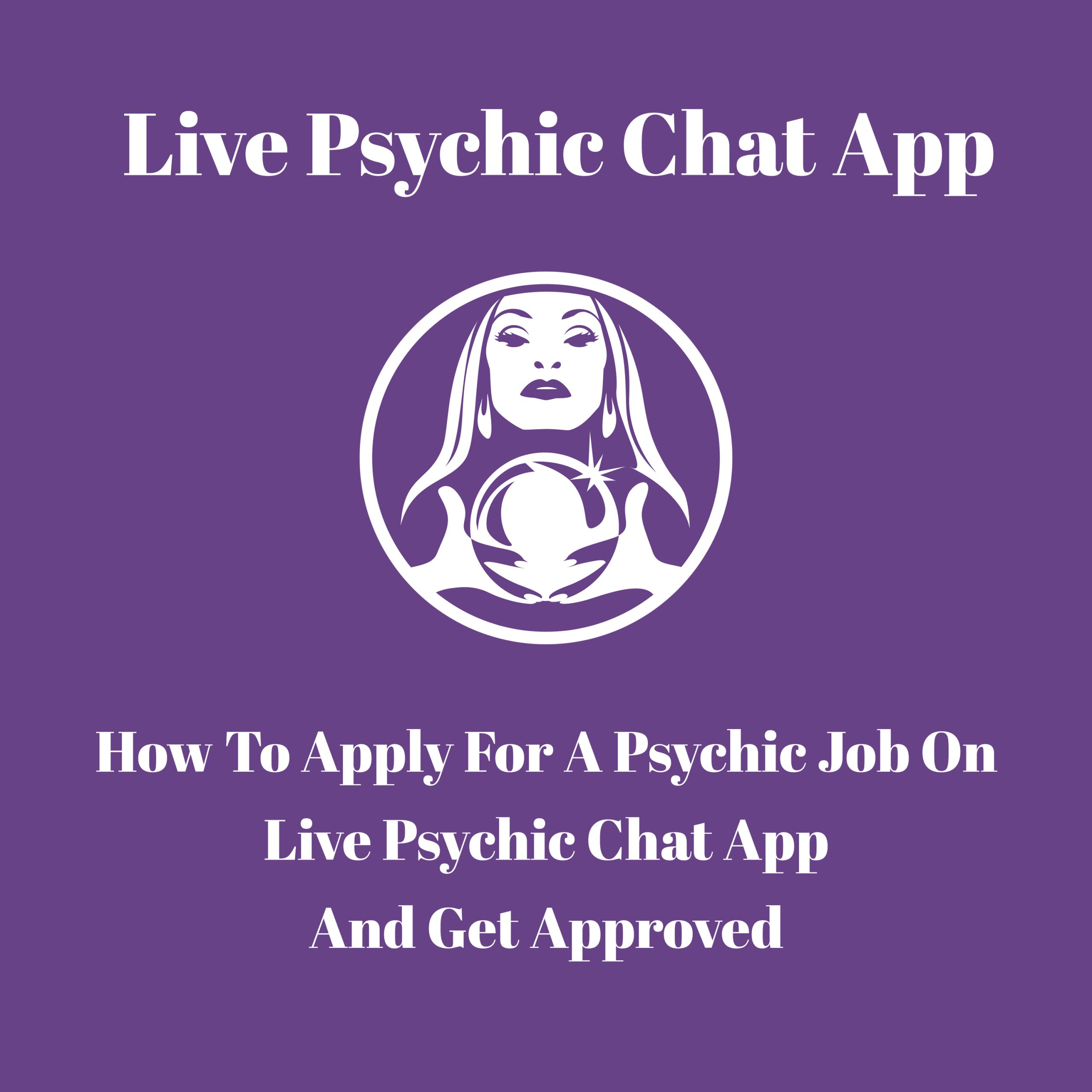 How To Apply For A Psychic Job On Live Psychic Chat App And Get Approved